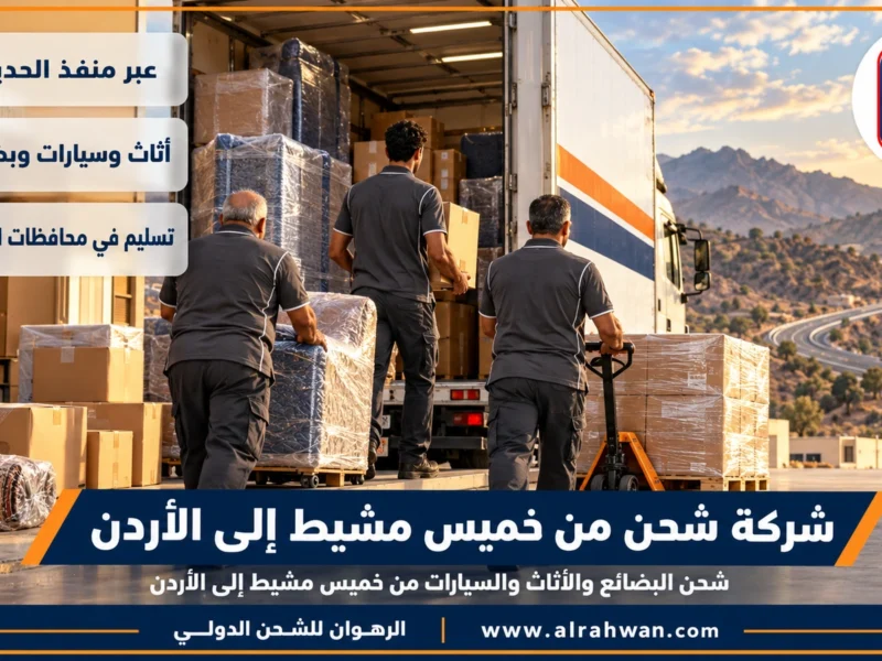 شركة شحن من خميس مشيط إلى الأردن | 0568829975 ◈ شحن من مرتفعات عسير إلى عمّان وشحن سيارات