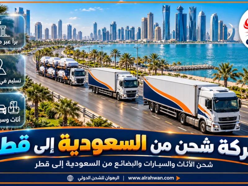 شركة شحن من السعودية إلى قطر | 0568829975 ◈ شحن بري عبر سلوى وشحن سيارات إلى الدوحة